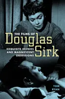 Filmy Douglase Sirka: Vynikající ironie a velkolepé posedlosti - Films of Douglas Sirk: Exquisite Ironies and Magnificent Obsessions