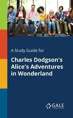 Studijní příručka k Alenčiným dobrodružstvím v říši divů Charlese Dodgsona - A Study Guide for Charles Dodgson's Alice's Adventures in Wonderland