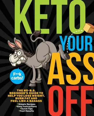 Keto na prdel: Průvodce pro začátečníky, který vám pomůže zhubnout, spalovat tuk a cítit se jako drsňák - Keto Your Ass Off: The No-B.S. Beginner's Guide to Help You Lose Weight, Burn Fat and Feel Like a Badass