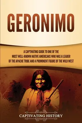 Geronimo: Poutavý průvodce jedním z nejznámějších amerických indiánů, který byl vůdcem kmene Apačů a prominentem - Geronimo: A Captivating Guide to One of the Most Well-Known Native Americans Who Was a Leader of the Apache Tribe and a Prominen