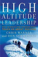 High Altitude Leadership (Vedení ve velké výšce): Co nás nejobtížnější vrcholy světa učí o úspěchu - High Altitude Leadership: What the World's Most Forbidding Peaks Teach Us about Success