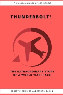 Hromy a blesky! Neobyčejný příběh esa druhé světové války - Thunderbolt! The Extraordinary Story of a World War II Ace
