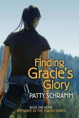 Hledání slávy Gracie: První kniha série Romance na Yukonu - Finding Gracie's Glory: Book One in the Romance in the Yukon Series