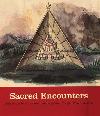 Posvátná setkání: Otec de Smet a indiáni na západě Skalistých hor - Sacred Encounters: Father de Smet and the Indians of the Rocky Mountain West