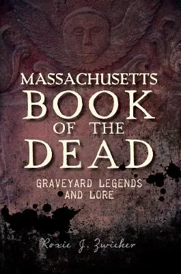 Massachusetts Book of the Dead: Graveyard Legends and Lore (Kniha mrtvých: Hřbitovní legendy a pověsti) - Massachusetts Book of the Dead: Graveyard Legends and Lore