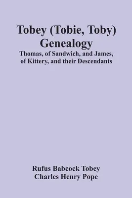 Tobey (Tobie, Toby) Genealogie: Thomas ze Sandwiche a James z Kittery a jejich potomci, - Tobey (Tobie, Toby) Genealogy: Thomas, Of Sandwich, And James, Of Kittery, And Their Descendants,