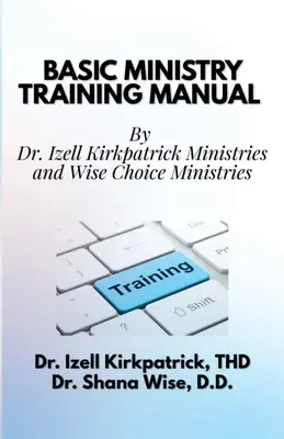 Základní příručka pro školení služebníků: Izell Kirkpatrick Ministries a Wise Choice Ministries. - Basic Ministry Training Manual: By; Dr. Izell Kirkpatrick Ministries and Wise Choice Ministries