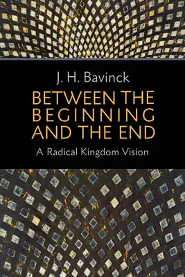 Mezi začátkem a koncem: Radikální vize království - Between the Beginning and the End: A Radical Kingdom Vision
