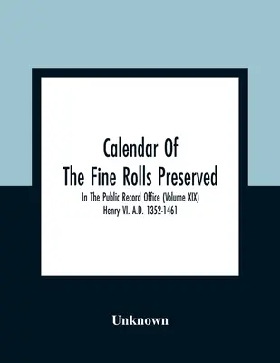 Calendar Of The Fine Rolls Preserved In the Public Record Office (Volume Xix) Henry Vi. 1352-1461 N. L. - Calendar Of The Fine Rolls Preserved In The Public Record Office (Volume Xix) Henry Vi. A.D. 1352-1461