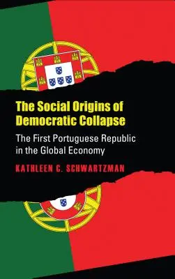 Sociální počátky demokratického kolapsu: První portugalská republika v globální ekonomice - Social Origins of Democratic Collapse: The First Portuguese Republic in the Global Economy