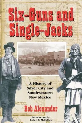 Six-Guns and Single-Jacks: Dějiny Silver City a jihozápadního Nového Mexika - Six-Guns and Single-Jacks: A History of Silver City and Southwest New Mexico