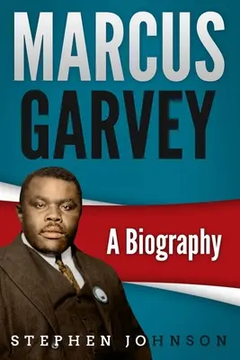 Marcus Garvey: Životopis - Marcus Garvey: A Biography
