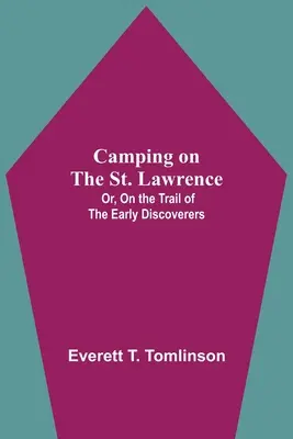 Táboření na řece Svatého Vavřince aneb Po stopách prvních objevitelů - Camping On The St. Lawrence; Or, On The Trail Of The Early Discoverers