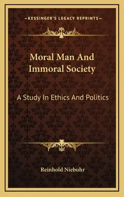 Morální člověk a nemorální společnost: Morální a nemorální společnost: studie o etice a politice - Moral Man And Immoral Society: A Study In Ethics And Politics