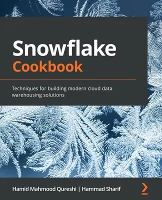 Kuchařka sněhových vloček: Techniky pro budování moderních cloudových řešení datových skladů - Snowflake Cookbook: Techniques for building modern cloud data warehousing solutions
