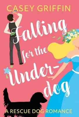 Falling for the Underdog: A Rescue Dog Romance (Zamilovat se do outsidera: romance se záchranářským psem) - Falling for the Underdog: A Rescue Dog Romance