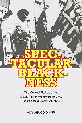 Velkolepá černota: Kulturní politika hnutí Black Power a hledání černošské estetiky (The Cultural Politics of the Black Power Movement and the Search for a Black Aesthetic) - Spectacular Blackness: The Cultural Politics of the Black Power Movement and the Search for a Black Aesthetic