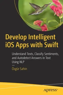 Vývoj inteligentních aplikací pro IOS pomocí Swiftu: Rozumět textům, klasifikovat pocity a automaticky zjišťovat odpovědi v textu pomocí Nlp. - Develop Intelligent IOS Apps with Swift: Understand Texts, Classify Sentiments, and Autodetect Answers in Text Using Nlp