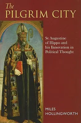 Poutní město: Augustin z Hippo a jeho inovace v politickém myšlení - Pilgrim City: St Augustine of Hippo and His Innovation in Political Thought