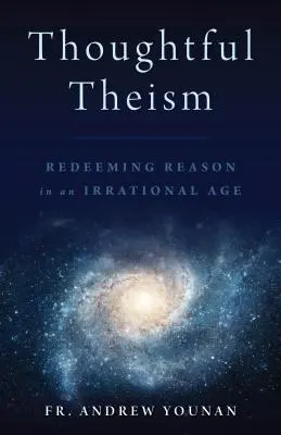 Promyšlený teismus: Rozumné myšlenky: vykoupení rozumu v iracionální době - Thoughtful Theism: Redeeming Reason in an Irrational Age