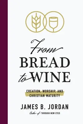 Od chleba k vínu: Křesťanská zralost: stvoření, bohoslužba a křesťanská zralost. - From Bread to Wine: Creation, Worship, and Christian Maturity