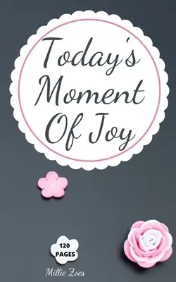 Dnešní okamžik radosti: Deník se 120 stránkami radosti - Mindfulness and Happ: Lined Journal Notebook - Vytvořte si a zapamatujte si každý šťastný okamžik. - Today's Moment Of Joy: Lined Journal Notebook - Create and Remember Every Happy Moments, Journal With 120 Pages of Joy - Mindfulness and Happ