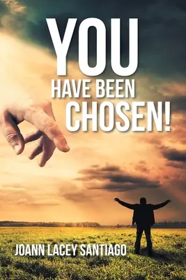 You Have Been Chosen!: Odmítnutý člověkem, ale vyvolený Bohem - You Have Been Chosen!: Rejected by Man but Chosen by God