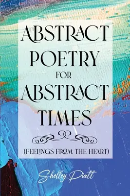 Abstraktní poezie pro abstraktní dobu: (pocity ze srdce) - Abstract Poetry for Abstract Times: (feelings from the heart)