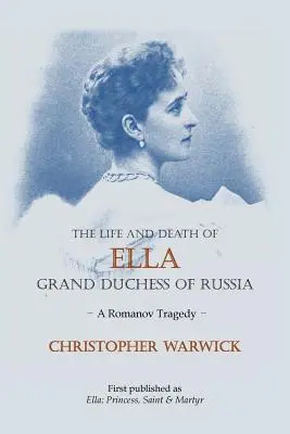 Život a smrt Elly velkokněžny ruské: Romanovská tragédie - The Life and Death of Ella Grand Duchess of Russia: A Romanov Tragedy