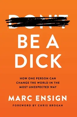 Be a Dick: Jak může jeden člověk změnit svět tím nejneočekávanějším způsobem - Be a Dick: How One Person Can Change the World in the Most Unexpected Way