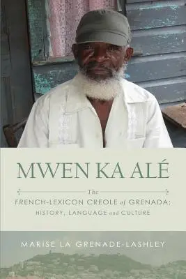 Mwen Ka Al: Francouzsko-lexikonová kreolština Grenady: Grenada: historie, jazyk a kultura - Mwen Ka Al: The French-lexicon Creole of Grenada: History, Language and Culture