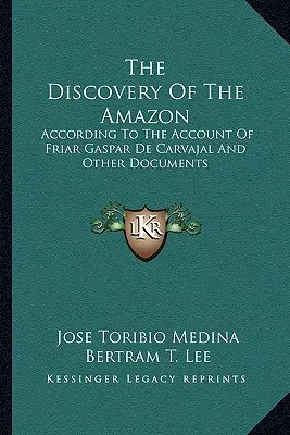 Objevení Amazonie: Objevení Amazonky podle vyprávění mnicha Gaspara de Carvajal a dalších dokumentů - The Discovery of the Amazon: According to the Account of Friar Gaspar de Carvajal and Other Documents