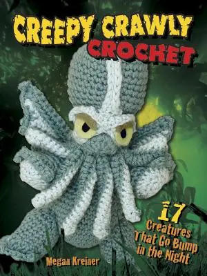Strašidelné háčkování: 17 stvoření, která v noci bzučí - Creepy Crawly Crochet: 17 Creatures That Go Bump in the Night