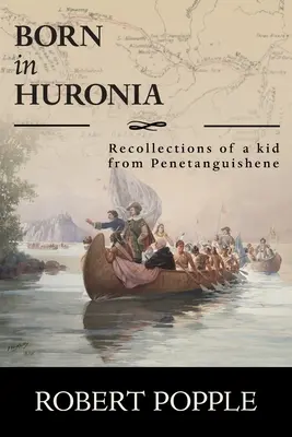 Born In Huronia: Vzpomínky dítěte z Penetanguishene - Born In Huronia: Recollections of a Kid from Penetanguishene