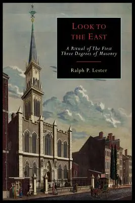 Podívejte se na východ: Revidovaný rituál prvních tří stupňů zednářství - Look to the East: A Revised Ritual of the First Three Degrees of Masonry