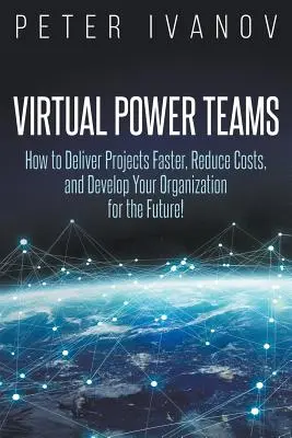 Virtuální výkonné týmy: Jak rychleji dodávat produkty, snížit náklady a rozvíjet organizaci pro budoucnost! - Virtual Power Teams: How to Deliver Products Faster, Reduce Costs, and Develop Your Organization for the Future!