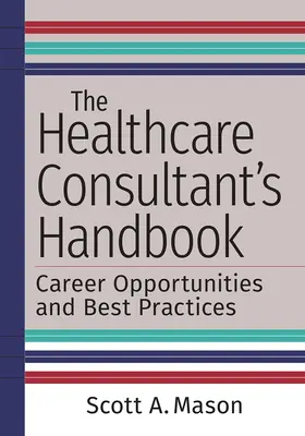 Příručka poradce ve zdravotnictví: Kariérní příležitosti a osvědčené postupy - The Healthcare Consultant's Handbook: Career Opportunities and Best Practices