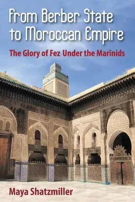 Od berberského státu k marocké říši: Sláva Fezu za vlády Marinidů - From Berber State to Moroccan Empire: The Glory of Fez Under the Marinids