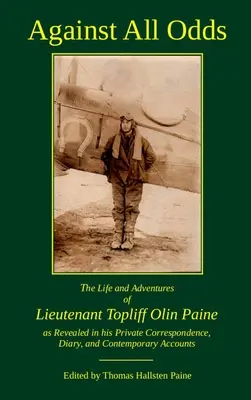 Navzdory všemu: Život a dobrodružství poručíka Topliffa Olina Painea, jak je odhaluje jeho soukromá korespondence, deník a pamětihodnosti - Against All Odds: The Life and Adventures of Lieutenant Topliff Olin Paine as Revealed in his Private Correspondence, Diary, and Contemp