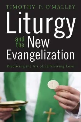 Liturgie a nová evangelizace: Umění sebedarovací lásky v praxi - Liturgy and the New Evangelization: Practicing the Art of Self-Giving Love