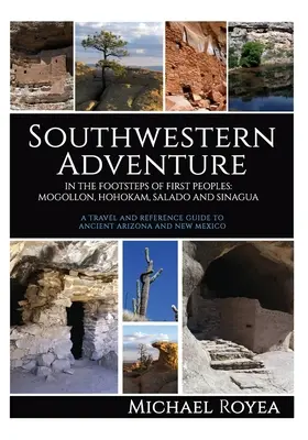 Jihozápadní dobrodružství: Po stopách prvních lidí: Mogollon, Hohokam, Salado a Sinagua (Cestovní a referenční průvodce) - Southwestern Adventure: In the Footsteps of First Peoples: Mogollon, Hohokam, Salado and Sinagua (A travel and reference guide)