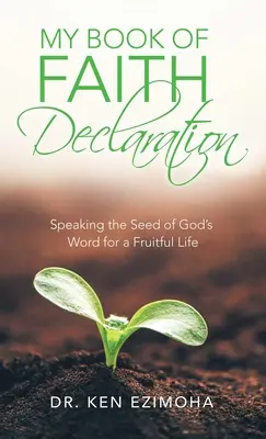 Moje kniha Prohlášení víry: Mluvit semenem Božího slova pro plodný život. - My Book of Faith Declaration: Speaking the Seed of God's Word for a Fruitful Life