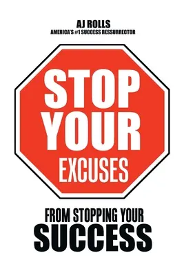 Přestaňte se vymlouvat: Před zastavením vašeho úspěchu - Stop Your Excuses: From Stopping Your Success