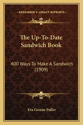 Aktuální kniha o sendvičích: Aktuální sendvičová kniha: 400 způsobů, jak připravit sendvič (1909) - The Up-To-Date Sandwich Book: 400 Ways to Make a Sandwich (1909)