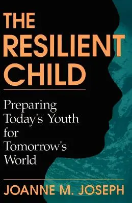 Odolné dítě: Odolné dítě: Příprava dnešní mládeže na zítřejší svět - The Resilient Child: Preparing Today's Youth for Tomorrow's World