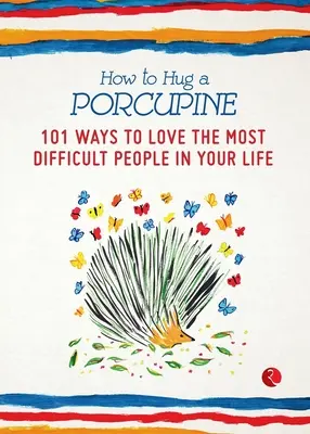 Jak obejmout dikobraza: 101 způsobů, jak milovat nejobtížnější lidi ve svém životě - How to Hug a Porcupine: 101 Ways to Love the Most Difficult People in Your Life