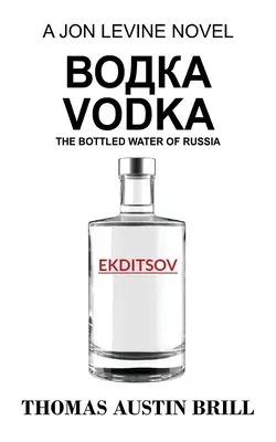 Vodka водка: Román Jona Levina: Ruská voda v lahvích - водка Vodka: The Bottled Water of Russia - A Jon Levine Novel