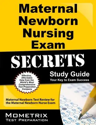 Maternal Newborn Nursing Exam Secrets Study Guide (Tajná studijní příručka pro mateřské a novorozenecké ošetřovatelství): Maternal Newborn Test Review for the Maternal Newborn Nurse Exam (Zkouška pro mateřské a novorozenecké sestry). - Maternal Newborn Nursing Exam Secrets Study Guide: Maternal Newborn Test Review for the Maternal Newborn Nurse Exam