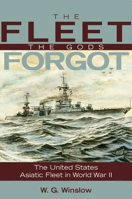 Flotila, na kterou bohové zapomněli: Americká asijská flotila za druhé světové války - The Fleet the Gods Forgot: The U.S. Asiatic Fleet in World War II