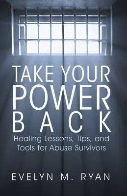 Vezměte si svou moc zpět: Léčivé lekce, tipy a nástroje pro ty, kdo přežili zneužívání - Take Your Power Back: Healing Lessons, Tips, and Tools for Abuse Survivors